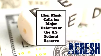 Elon Musk Advocates for Overhaul of U.S. Federal Reserve Policies